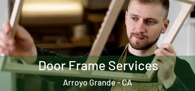 Door Frame Services Arroyo Grande - CA