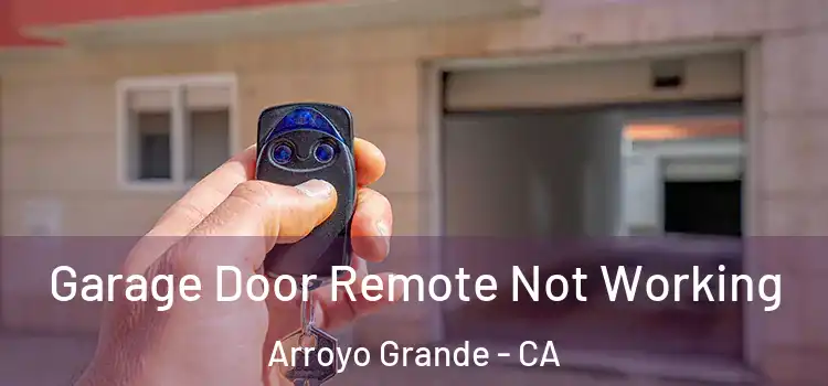  Garage Door Remote Not Working Arroyo Grande - CA