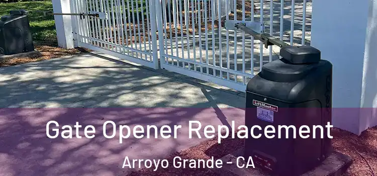 Gate Opener Replacement Arroyo Grande - CA