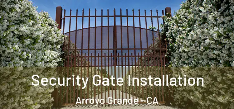 Security Gate Installation Arroyo Grande - CA